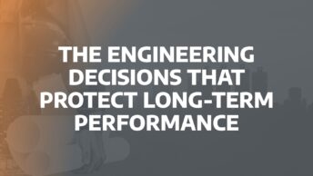 The engineering decisions that protect long-term performance